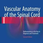 Vascular Anatomy of the Spinal Cord 2016 : Radioanatomy as the Key to Diagnosis and Treatment, 2nd Edition