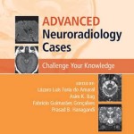 Advanced Neuroradiology Cases : Challenge Your Knowledge