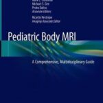 Pediatric Body MRI : A Comprehensive, Multidisciplinary Guide